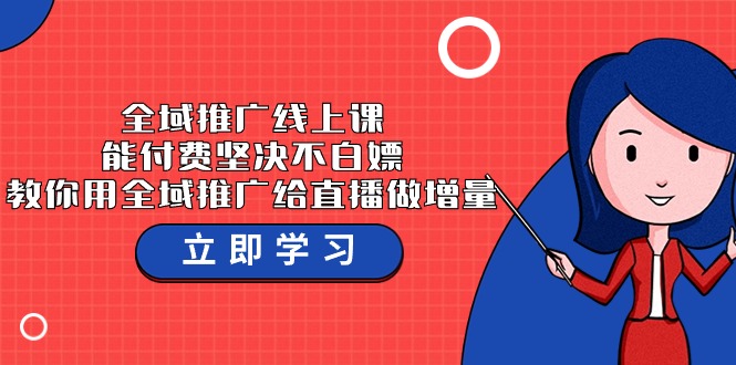 全域推广线上课，能付费坚决不白嫖，教你用全域推广给直播做增量 -37 节课