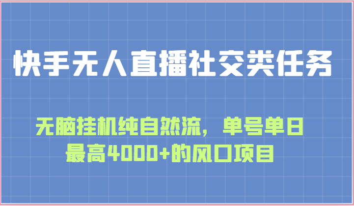 快手无人直播社交类任务：无脑挂机纯自然流，单号单日最高 4000 的风口项目