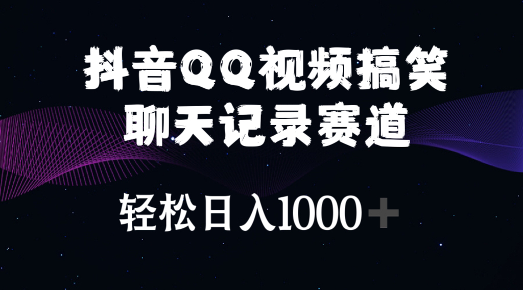 抖音 QQ 视频搞笑聊天记录赛道轻松日入 1000