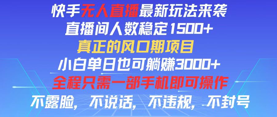 快手无人直播全新玩法，直播间人数稳定 1500，小白单日也可躺赚 3000，…