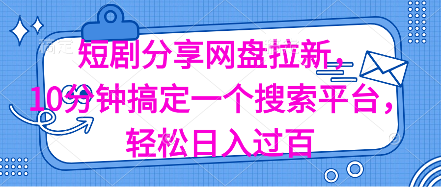 分享短剧网盘拉新，十分钟搞定一个搜索平台，轻松日入过百