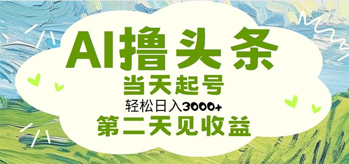 AI 撸头条，轻松日入 3000 无脑操作，当天起号，第二天见收益