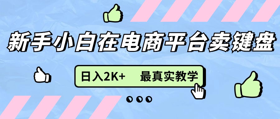 新手小白在电商平台卖键盘，日入 2K 最真实教学