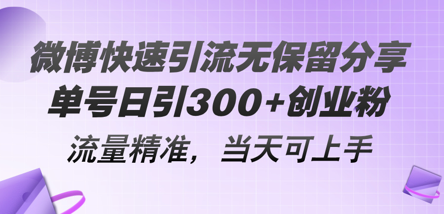 微博快速引流无保留分享，单号日引 300 创业粉，流量精准，当天可上手