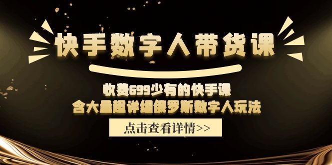 收费 699 少有的快手数字人带货课，含大量超详细俄罗斯数字人玩法