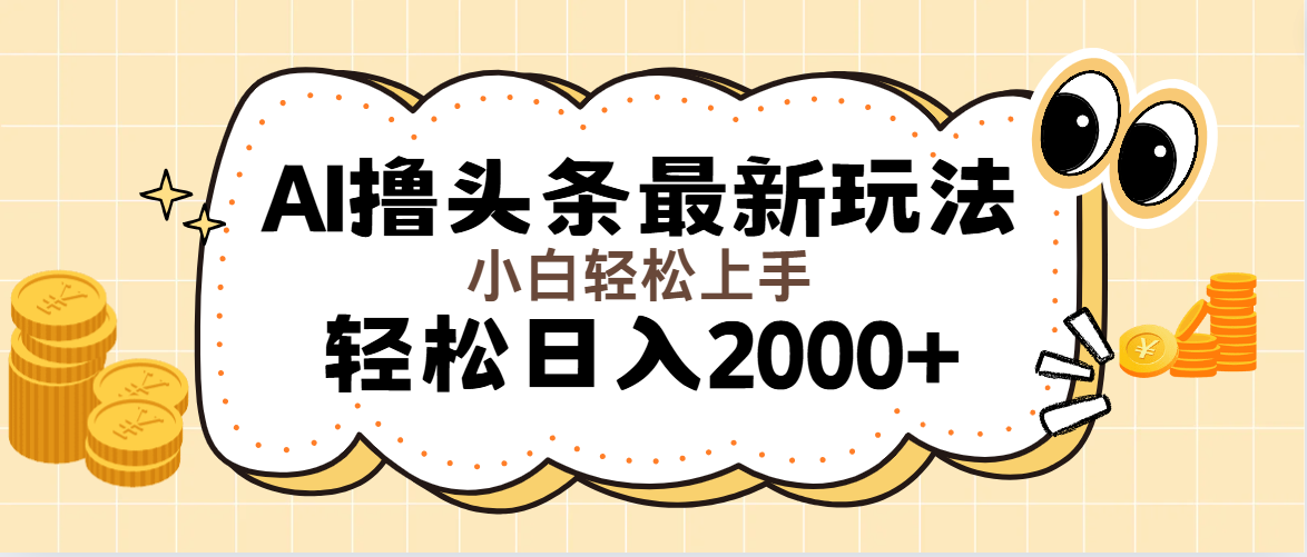 AI 撸头条最新玩法，轻松日入 2000 无脑操作，当天可以起号，第二天就能…