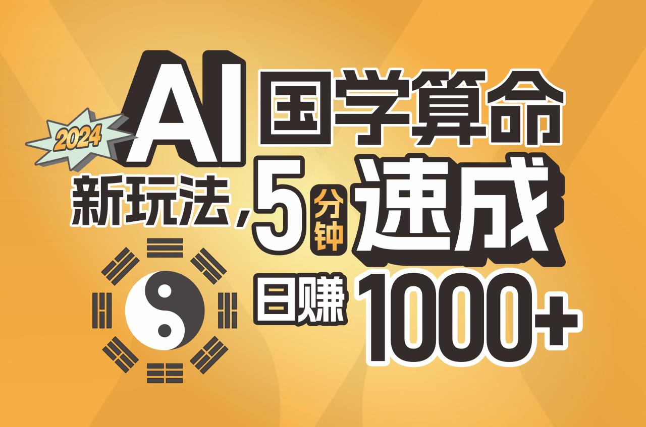 揭秘 AI 国学算命新玩法，5 分钟速成，日赚 1000，可批量！