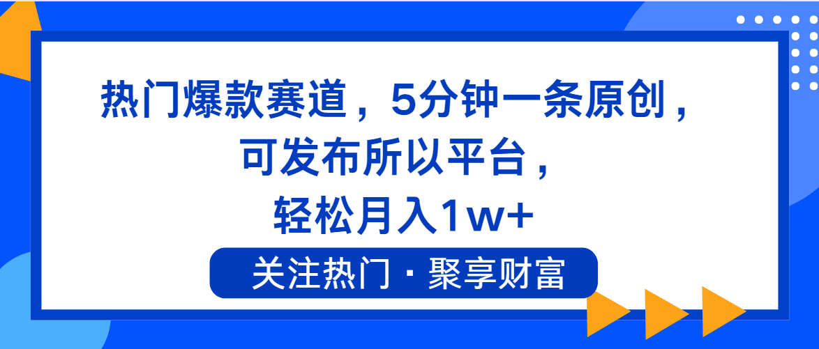 热门爆款赛道，5 分钟一条原创，可发布所以平台，轻松月入 1w