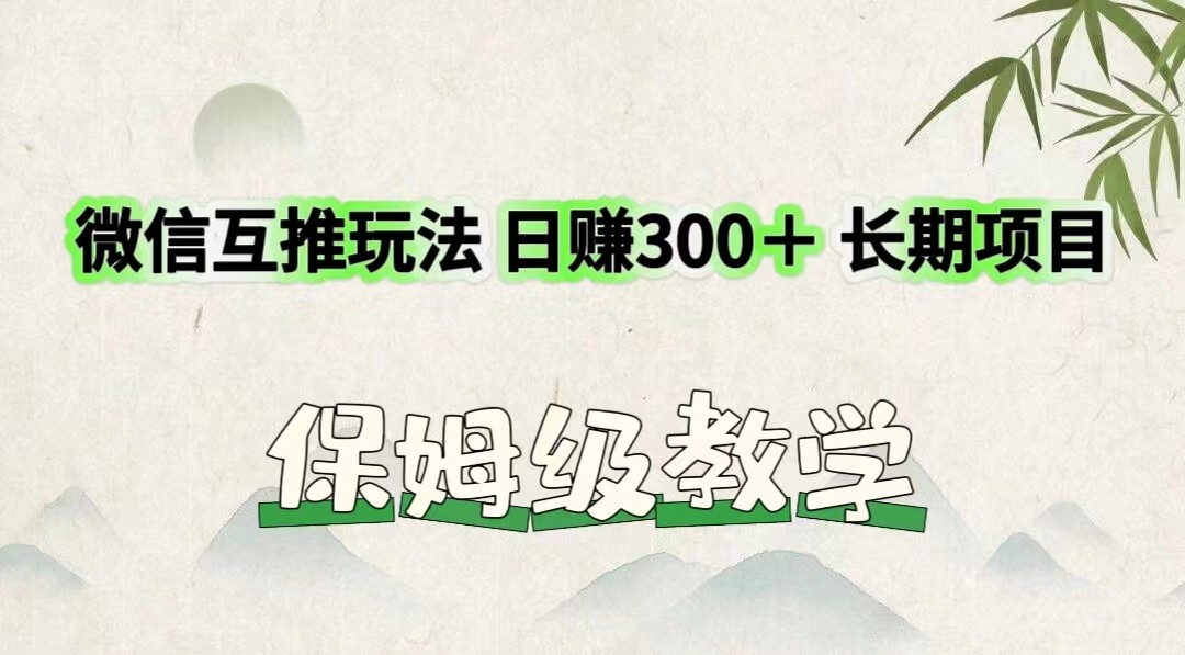 微信互推玩法日赚 300+长期项目保姆级教学