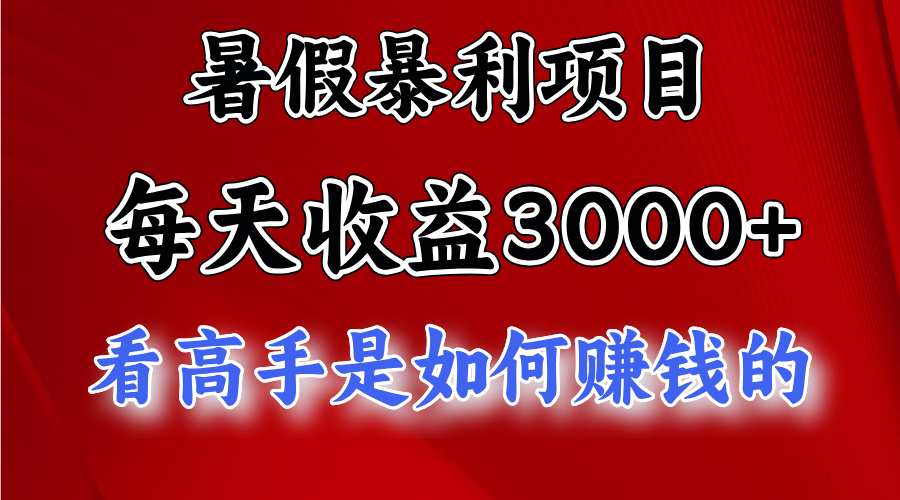 暑假暴利项目，每天收益 3000 努努力能达到 5000，暑假大流量来了