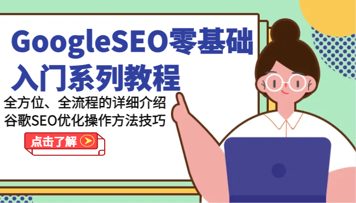 GoogleSEO 零基础入门系列教程全方位、全流程的详细介绍谷歌 SEO 优化操作方法技巧