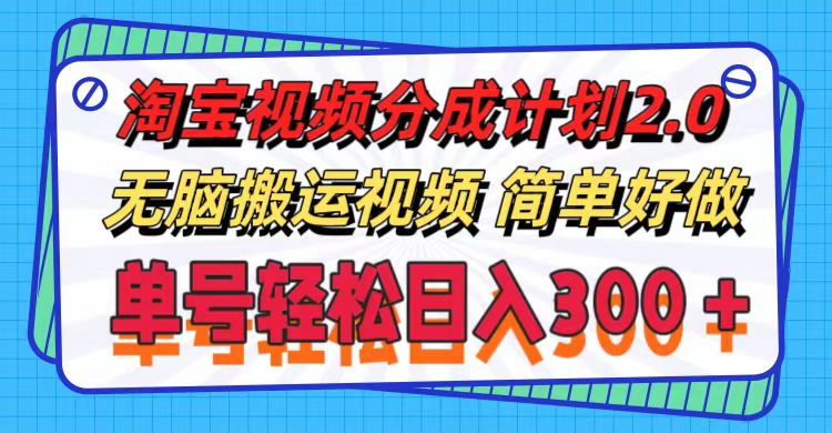 淘宝视频分成计划 2.0，无脑搬运视频，单号轻松日入 300+，可批量操作。